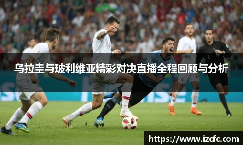 qy千亿乌拉圭与玻利维亚精彩对决直播全程回顾与分析