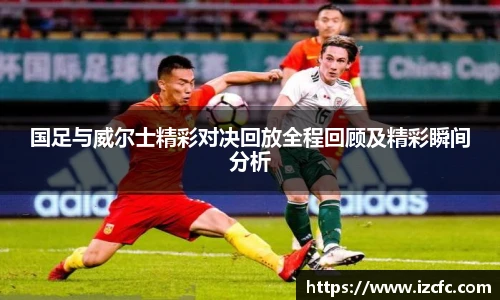 qy千亿国足与威尔士精彩对决回放全程回顾及精彩瞬间分析