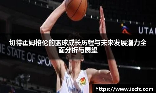 切特霍姆格伦的篮球成长历程与未来发展潜力全面分析与展望