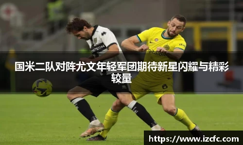 国米二队对阵尤文年轻军团期待新星闪耀与精彩较量
